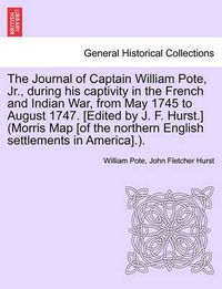 Cover image for The Journal of Captain William Pote, Jr., During His Captivity in the French and Indian War, from May 1745 to August 1747. [Edited by J. F. Hurst.] (Morris Map [Of the Northern English Settlements in America].).