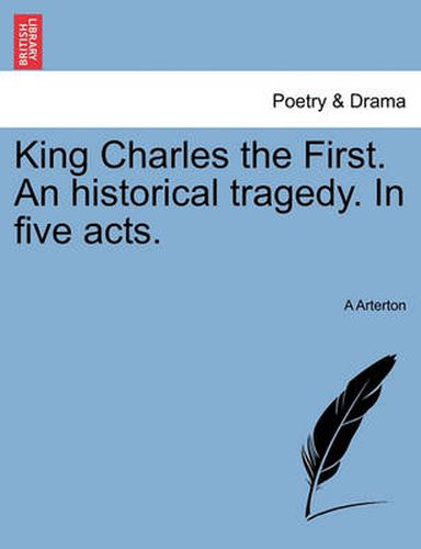 Cover image for King Charles the First. an Historical Tragedy. in Five Acts.