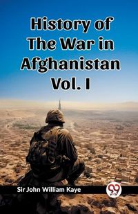 Cover image for History of the War in Afghanistan Vol. I