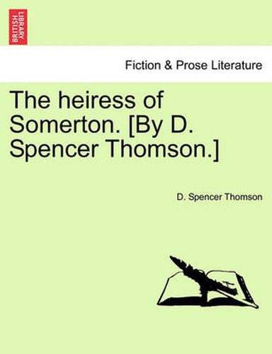 Cover image for The Heiress of Somerton. [By D. Spencer Thomson.]