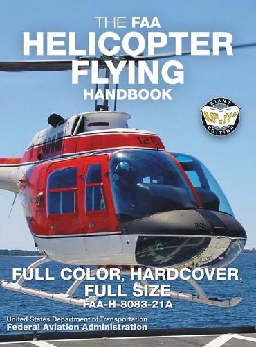 Cover image for The FAA Helicopter Flying Handbook - Full Color, Hardcover, Full Size: FAA-H-8083-21A - Giant 8.5 x 11 Size, Full Color Throughout, Durable Hardcover Binding