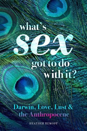 Cover image for What's Sex Got To Do With It?: Darwin, Love, Lust, and the Anthropocene