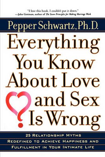 Cover image for Everything You Know About Love and Sex Is Wrong: 25 Relationship Myths Redefined to Achieve Happiness and Fulfillment in Your Intimate Life