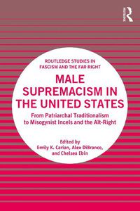 Cover image for Male Supremacism in the United States: From Patriarchal Traditionalism to Misogynist Incels and the Alt-Right