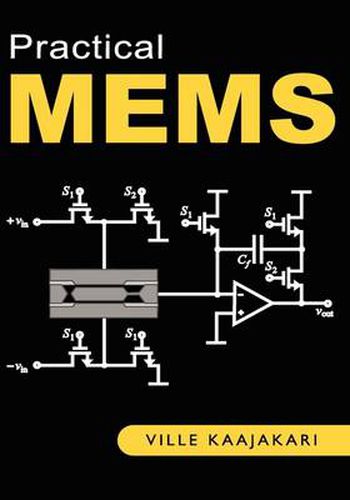 Cover image for Practical MEMS: Analysis and Design of Microsystems, MEMS Sensors (accelerometers, Pressure Sensors, Gyroscopes), Sensor Electronics, Actuators, RF MEMS, Optical MEMS, and Microfluidic Systems