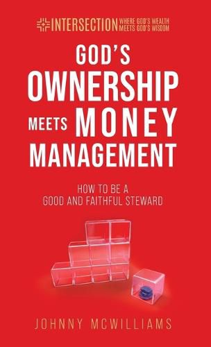 God's Ownership Meets Money Management: How to Be a Good and Faithful Steward