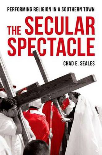 Cover image for The Secular Spectacle: Performing Religion in a Southern Town