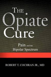 Cover image for The Opiate Cure: Pain and the Bipolar Spectrum