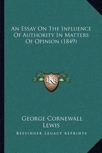 Cover image for An Essay on the Influence of Authority in Matters of Opinion (1849)