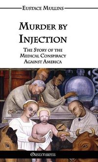 Cover image for Murder by Injection: The Story of the Medical Conspiracy Against America