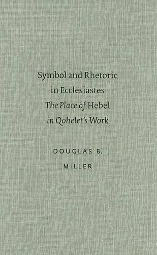 Symbol and Rhetoric in Ecclesiastes: The Place of <i>Hebel</i> in Qohelet's Work