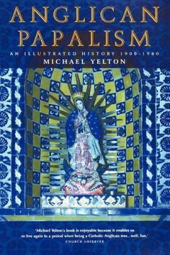 Cover image for Anglican Papalism: An Illustrated History 1900-1960