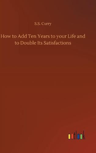 Cover image for How to Add Ten Years to your Life and to Double Its Satisfactions