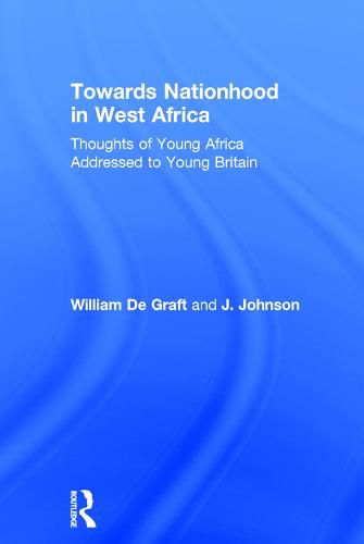 Towards Nationhood in West Africa: Thoughts of Young Africa Addressed to Young Britain