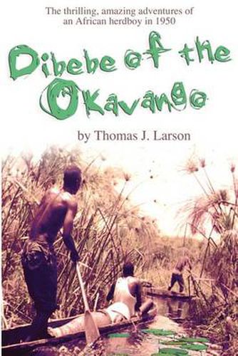 Cover image for Dibebe of the Okavango: The Thrilling, Amazing Adventures of an African Herdboy in 1950