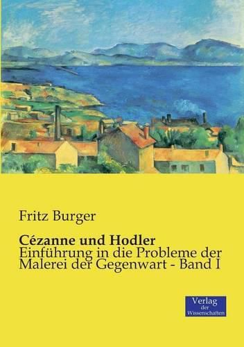 Cover image for Cezanne und Hodler: Einfuhrung in die Probleme der Malerei der Gegenwart - Band I