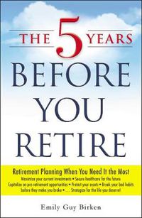 Cover image for The 5 Years Before You Retire: Retirement Planning When You Need It the Most