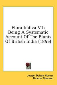 Cover image for Flora Indica V1: Being a Systematic Account of the Plants of British India (1855)