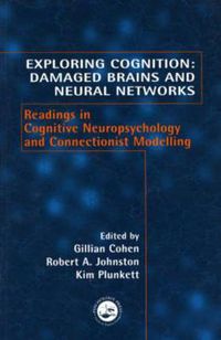 Cover image for Exploring Cognition: Damaged Brains and Neural Networks: Readings in Cognitive Neuropsychology and Connectionist Modelling