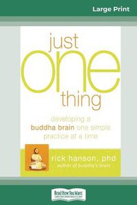 Cover image for Just One Thing: Developing a Buddha Brain One Simple Practice at a Time (16pt Large Print Edition)