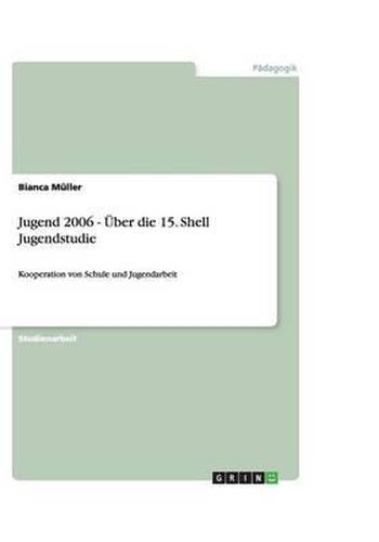Cover image for Jugend 2006 - UEber die 15. Shell Jugendstudie: Kooperation von Schule und Jugendarbeit