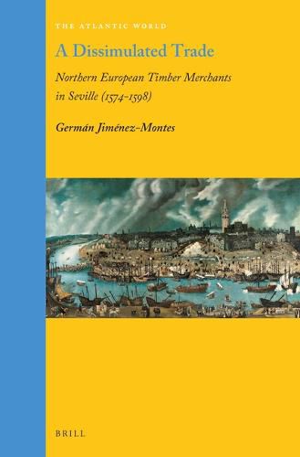 Cover image for A Dissimulated Trade: Northern European Timber Merchants in Seville (1574-1598)