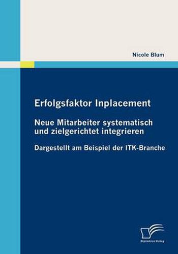 Cover image for Erfolgsfaktor Inplacement: Neue Mitarbeiter systematisch und zielgerichtet integrieren: Dargestellt am Beispiel der ITK-Branche