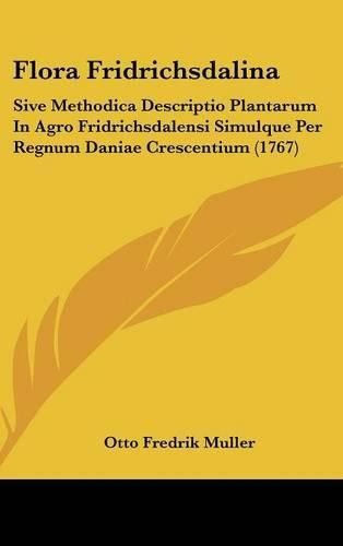 Flora Fridrichsdalina: Sive Methodica Descriptio Plantarum in Agro Fridrichsdalensi Simulque Per Regnum Daniae Crescentium (1767)