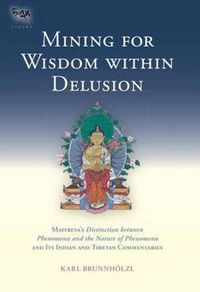 Cover image for Mining for Wisdom within Delusion: Maitreya's  Distinction between Phenomena and the Nature of Phenomena  and Its Indian and Tibetan Commentaries