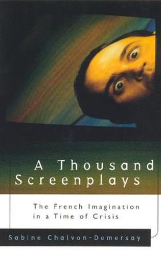 Cover image for A Thousand Screenplays: The French Imagination in a Time of Crisis