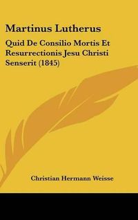 Cover image for Martinus Lutherus: Quid de Consilio Mortis Et Resurrectionis Jesu Christi Senserit (1845)