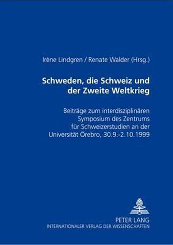 Cover image for Schweden, Die Schweiz Und Der Zweite Weltkrieg: Beitraege Zum Interdisziplinaeren Symposium Des Zentrums Fuer Schweizerstudien an Der Universitaet Oerebro, 30.09.-2.10.1999