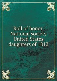 Cover image for Roll of honor. National society United States daughters of 1812