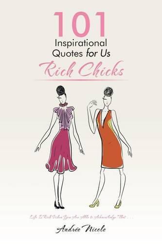 Cover image for 101 Inspirational Quotes for Us Rich Chicks: Life Is Rich When You Are Able to Acknowledge That . . .