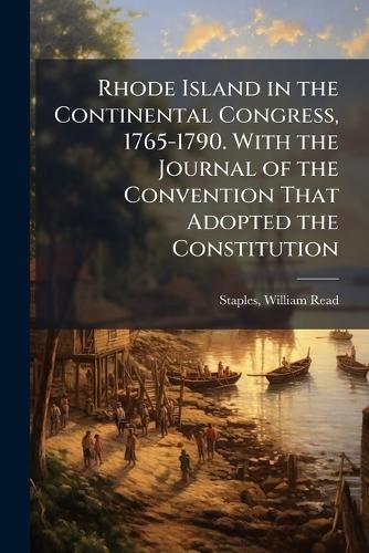 Cover image for Rhode Island in the Continental Congress, 1765-1790. with the Journal of the Convention That Adopted the Constitution