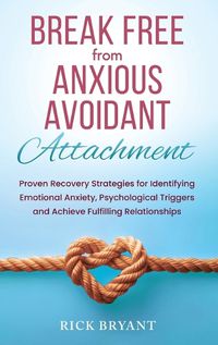 Cover image for Break Free From Anxious Avoidant Attachment