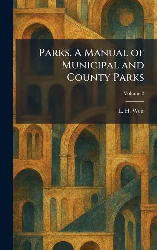 Cover image for Parks. A Manual of Municipal and County Parks