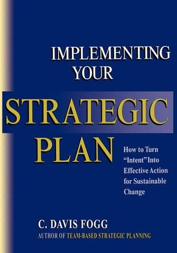 Cover image for Implementing Your Strategic Plan: How to Turn  Intent  Into Effective Action for Sustainable Change