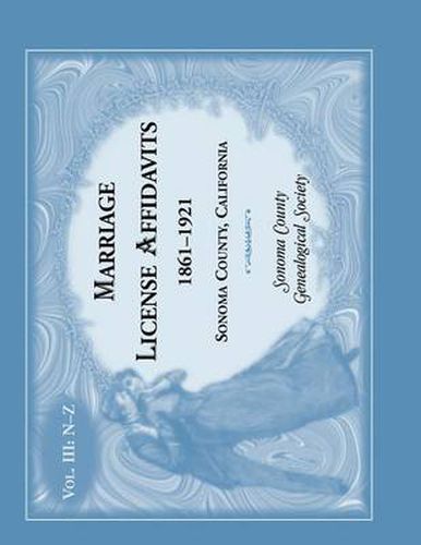 Cover image for Marriages License Affidavits, 1861-1921, Sonoma County, California: Volume 3