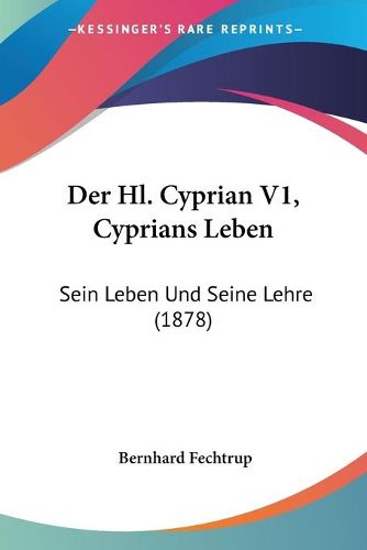 Cover image for Der Hl. Cyprian V1, Cyprians Leben: Sein Leben Und Seine Lehre (1878)