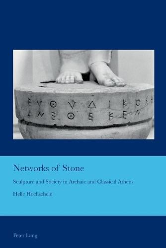 Networks of Stone: Sculpture and Society in Archaic and Classical Athens