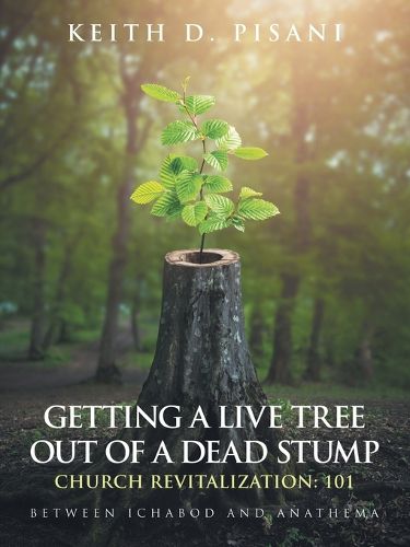 Cover image for Getting a Live Tree Out of a Dead Stump Church Revitalization
