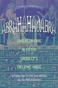 Cover image for Abrahadabra: Understanding Aleister Crowley's Thelemic Magick