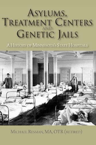 Cover image for Asylums, Treatment Centers, and Genetic Jails: A History of Minnesota's State Hospitals