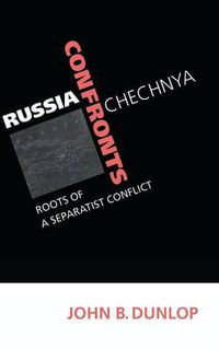 Cover image for Russia Confronts Chechnya: Roots of a Separatist Conflict