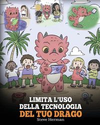 Cover image for Limita l'uso della tecnologia del tuo drago: Aiuta il tuo drago a limitare il tempo passato davanti allo schermo. Una simpatica storia per bambini, per insegnare loro a trovare un sano equilibrio nell'utilizzo dei dispositivi tecnologici.