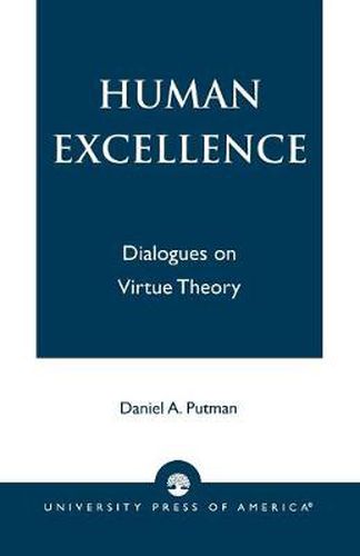 Cover image for Human Excellence: Dialogues on Virtue Theory