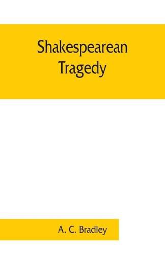 Cover image for Shakespearean tragedy; lectures on Hamlet, Othello, King Lear, Macbeth