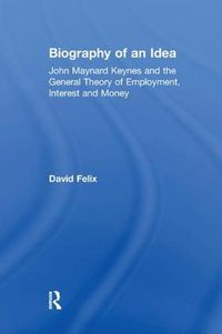 Cover image for Biography of an Idea: John Maynard Keynes and the General Theory of Employment, Interest and Money