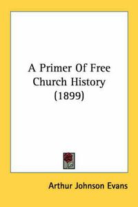 Cover image for A Primer of Free Church History (1899)